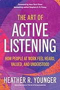 The Art of Active Listening: How People at Work Feel Heard, Valued, and Understood
