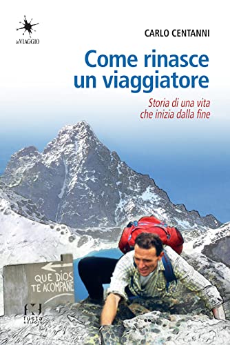 Come rinasce un viaggiatore. Storia di una Vita che Inizia dalla Fine. (Paperback)