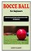 BOCCE BALL FOR BEGINNERS by John Garry