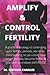 AMPLIFY & CONTROL FERTILITY by Stephen Charles