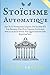Stoïcisme Automatique: Les Plus Puissantes Leçons De Sagesse Et Les Secrets Des Plus Grands Stoïciens Applicables À Votre Vie Quotidienne Dès ... et stoïcisme appliqué) (French Edition)