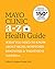 Mayo Clinic A to Z Health Guide, 2nd Edition: What You Need to Know about Signs, Symptoms, Diagnosis and Treatment