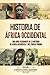 Historia de África Occidental: Una guía fascinante de la historia de África Occidental y del pueblo yoruba (Explorando el pasado de África) (Spanish Edition)