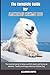 The Complete Guide for American Eskimo Dog: The essential guide to being a perfect owner and having an obedient, healthy, and happy American Eskimo Dog