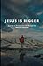 Jesus is Bigger: A Guide to...