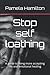 Stop self loathing: A guide...