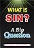 WHAT IS SIN? A Big Question