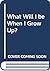 What Will I be When I Grow Up?
