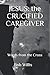 JESUS: The CRUCIFIED CAREGI...