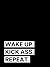 "WAKE UP. KICK ASS. REPEAT....