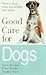 Good Care for Dogs: How to ...