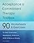 Acceptance and Commitment Therapy Toolbox: 90 Exercises and Worksheets to Help Overcome Depression, Addiction, OCD, and Reduce Anxiety