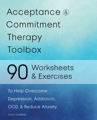 Acceptance and Commitment Therapy Toolbox: 90 Exercises and Worksheets to Help Overcome Depression, Addiction, OCD, and Reduce Anxiety (Paperback)