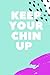 Keep Your Chin Up