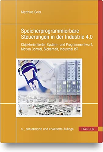 Speicherprogrammierbare Steuerungen in der Industrie 4.0: Objektorientierter System- und Programmentwurf, Motion Control, Sicherheit, Industrial IoT (Hardcover)