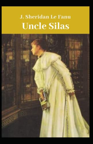 Uncle Silas: Joseph Sheridan Le Fanu (Horror, Mystery & Detective, Ghost) [Annotated]