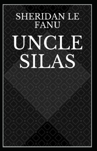 Uncle Silas: Joseph Sheridan Le Fanu (Horror, Mystery & Detective, Ghost, Classics, Literature) [Annotated]