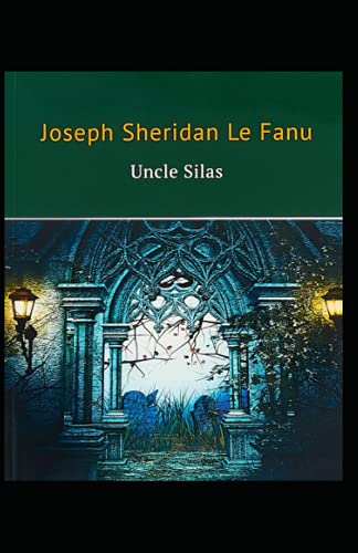 Uncle Silas: Joseph Sheridan Le Fanu (Horror, Mystery & Detective, Ghost, Classics, Literature) [Annotated]