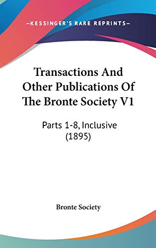 Transactions And Other Publications Of The Bronte Society V1: Parts 1-8, Inclusive (1895)