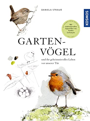 Gartenvögel: und ihr geheimnisvolles Leben vor unserer Tür. Mit eindrucksvollen Aquarellen von Sandra Lefrançois. Ein Potpourri aus Anekdoten, Erzählungen ... Empfohlen vom NABU. (German Edition)