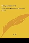 The Jesuits V2: Their Foundation And History (1879)