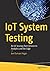 IoT System Testing: An IoT Journey from Devices to Analytics and the Edge