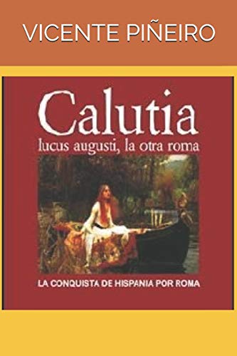 CALUTIA. LUCUS AUGUSTI, LA OTRA ROMA: CONQUISTA DEL NOROESTE DE HISPANIA POR ROMA. (NOVELAS DE LA ANTIGUA ROMA) (Spanish Edition)