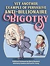 Yet Another Example of Pervasive Anti-Billionaire Bigotry: Political Cartoons by Barry Deutsch (Political Cartoon Collections by Barry Deutsch) Yet Another Example of Pervasive Anti-Billionaire Bigotry: Political Cartoons by Barry Deutsch (Political Cartoon Collections by Barry Deutsch)