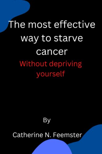 The most effective way to starve cancer: Without depriving yourself (Paperback)