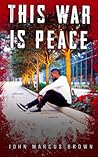 This War Is Peace by John Marcus Brown