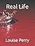 Real Life by Louise Perry