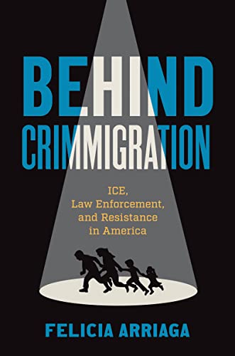 Behind Crimmigration: ICE, Law Enforcement, and Resistance in America (Kindle Edition)
