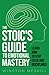 The Stoic’s Guide to Emotional Mastery by Winston Meskill