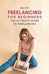 Freelancing for Beginners: The Ultimate Guide to Freelancing Freelancing for Beginners: The Ultimate Guide to Freelancing