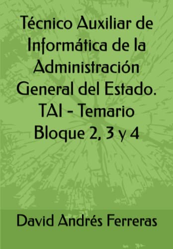 Técnico Auxiliar de Informática de la Administración General del Estado. TAI - Temario Bloque 2, 3 y 4 (Spanish Edition)