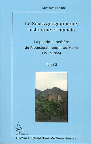 Souss Géographique Historique et Humain (T 2) Politique Berbere du Protectorat Français au Maroc (19: La politique berbère du Protectorat français au Maroc ... méditerranéennes) (French Edition)
