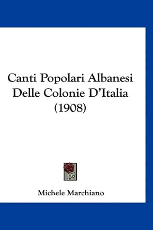 Canti Popolari Albanesi Delle Colonie D'Italia (1908) (Italian Edition)