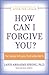 How Can I Forgive You?: The Courage To Forgive, the Freedom Not To