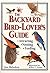 The Backyard Bird-Lover's Guide: Attracting, Nesting, Feeding