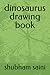 dinosaurus drawing book by Shubham Saini