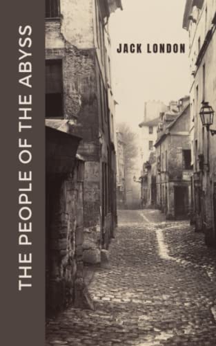 The People of the Abyss: The 1903 Classic Work on Poverty in East End London