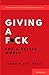 Giving a F*ck: For a Better...