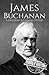 James Buchanan: A Life from Beginning to End (Biographies of US Presidents)