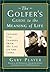 The Golfer's Guide to the Meaning of Life : Lessons I've Learned from My Life on the Links (Guides to the Meaning of Life)