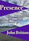 Presence: What it is. Why it matters. How to get it.