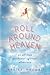 Roll Around Heaven: An All-True Accidental Spiritual Adventure