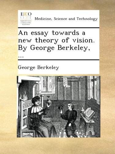 An essay towards a new theory of vision. By George Berkeley, ...