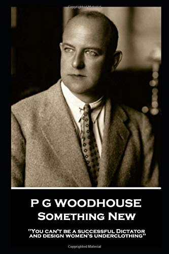 P G Woodhouse - Something New: "You can't be a successful Dictator and design women's underclothing''