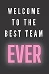 Welcome To The Best Team Ever: Funny Welcome New Employee Lined Journal Notebook, Office Gift for New Employee Coworker Teammate Intern and Staff Member