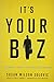 It's Your Biz: The Complete Guide to Becoming Your Own Boss